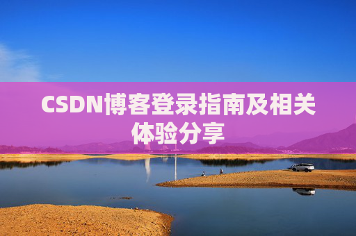CSDN博客登录指南及相关体验分享