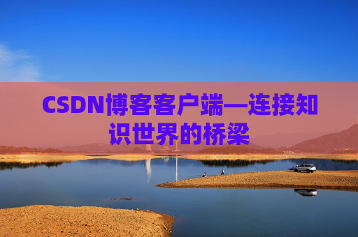 CSDN博客客户端—连接知识世界的桥梁